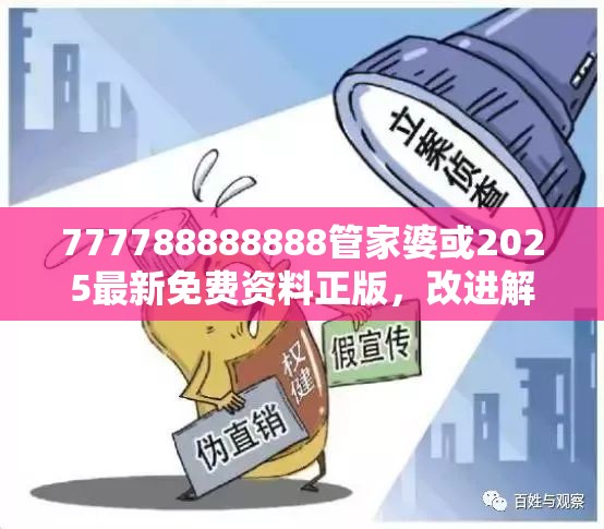 777788888888管家婆或2025最新免费资料正版，改进解答、专家解析解释与落实?留心伪假宣传危害