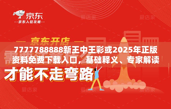 7777788888新王中王彩或2025年正版资料免费下载入口，基础释义、专家解读解释与落实?抵制不实承诺危害