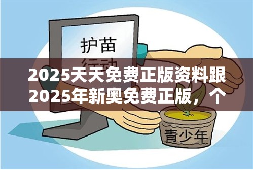 2025天天免费正版资料跟2025年新奥免费正版，个人释义、专家解析解释与落实?留心虚假的虚架势