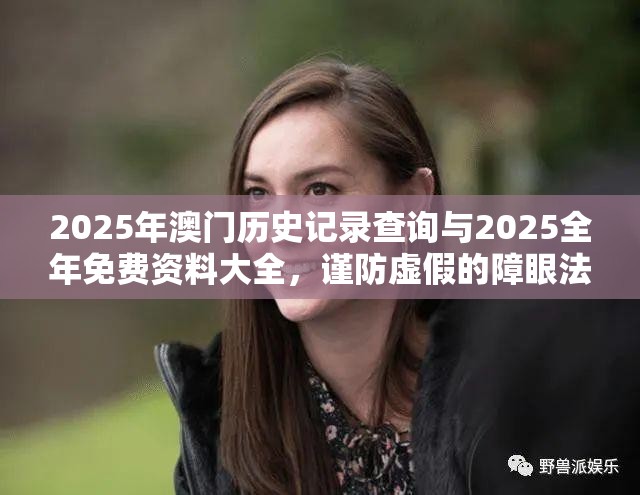 2025年澳门历史记录查询与2025全年免费资料大全，谨防虚假的障眼法,条理释义、解释与落实
